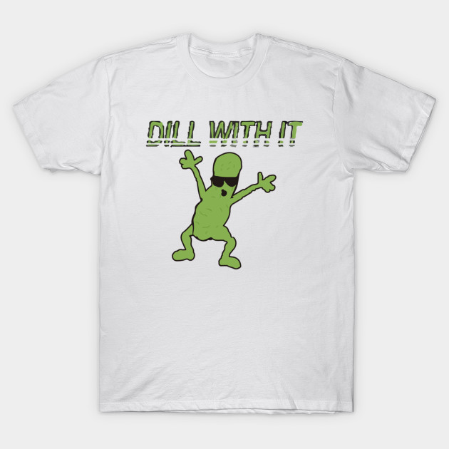 Dill with it T-Shirt-TOZ